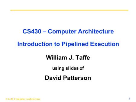 CS430 – Computer Architecture Introduction to Pipelined Execution