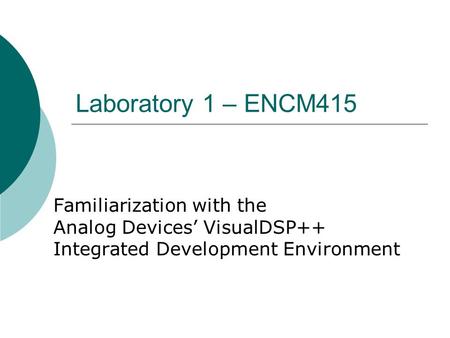Laboratory 1 – ENCM415 Familiarization with the Analog Devices’ VisualDSP++ Integrated Development Environment.