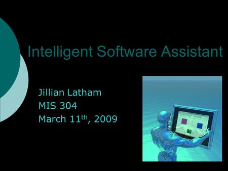 Intelligent Software Assistant Jillian Latham MIS 304 March 11 th, 2009.