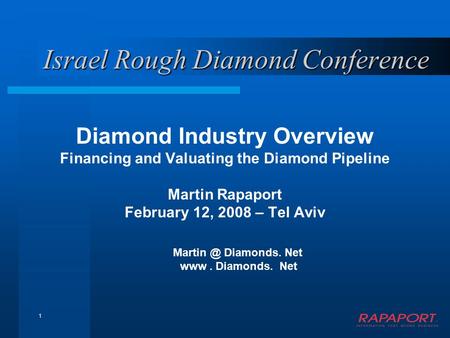 1 Israel Rough Diamond Conference Diamond Industry Overview Financing and Valuating the Diamond Pipeline Martin Rapaport February 12, 2008 – Tel Aviv.
