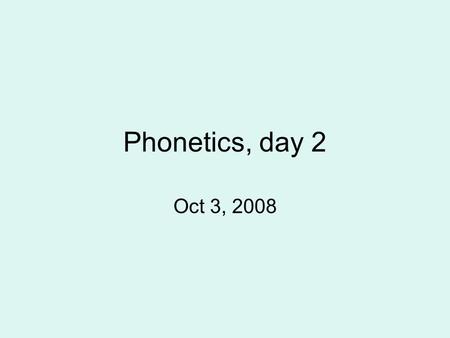 Phonetics, day 2 Oct 3, 2008 Phonetics 1.Experimental a. production b. perception 2. Surveys/Interviews.