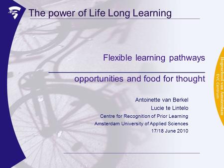 Flexible learning pathways ________________________________ opportunities and food for thought The power of Life Long Learning Antoinette van Berkel Lucie.