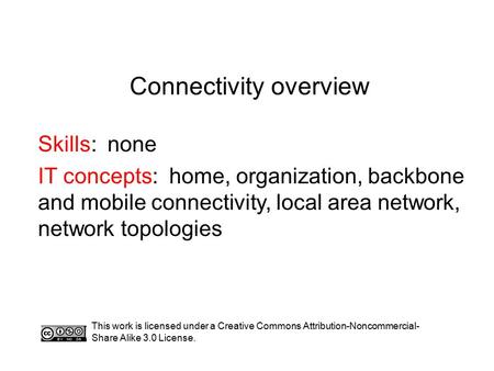 Connectivity overview Skills: none IT concepts: home, organization, backbone and mobile connectivity, local area network, network topologies This work.