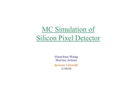 Jianchun Wang Marina Artuso Syracuse University 11/06/00 MC Simulation of Silicon Pixel Detector.