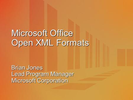 Microsoft Office Open XML Formats Brian Jones Lead Program Manager Microsoft Corporation.