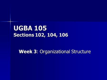 UGBA 105 Sections 102, 104, 106 Week 3: Organizational Structure.