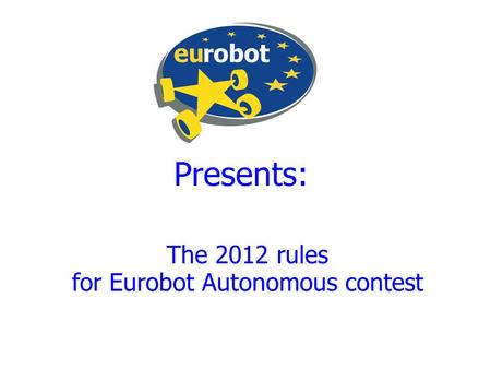 Presents: The 2012 rules for Eurobot Autonomous contest.