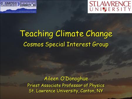 Teaching Climate Change Cosmos Special Interest Group Aileen O’Donoghue Priest Associate Professor of Physics St. Lawrence University, Canton, NY.