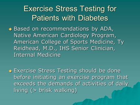 Exercise Stress Testing for Patients with Diabetes  Based on recommendations by ADA, Native American Cardiology Program, American College of Sports Medicine,