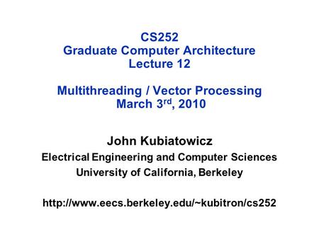 CS252 Graduate Computer Architecture Lecture 12 Multithreading / Vector Processing March 3 rd, 2010 John Kubiatowicz Electrical Engineering and Computer.