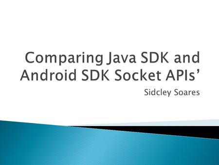 Sidcley Soares.  Introduction to Android  Creating a hello world project in Android  Java Sockets  Android Sockets  references.