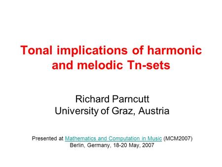 Tonal implications of harmonic and melodic Tn-sets Richard Parncutt University of Graz, Austria Presented at Mathematics and Computation in Music (MCM2007)Mathematics.