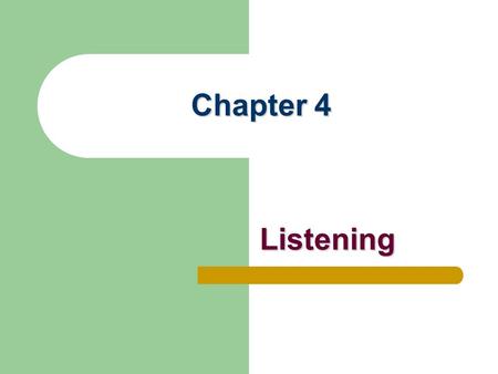 Chapter 4 Listening. Listening in Everyday Communication Most frequent communication activity (12 hours daily) Often taken for granted Accounts for 90%