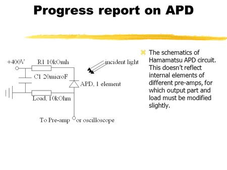 Progress report on APD zThe schematics of Hamamatsu APD circuit. This doesn’t reflect internal elements of different pre-amps, for which output part and.