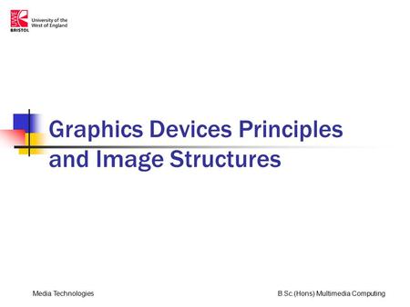 Media TechnologiesB.Sc.(Hons) Multimedia Computing Graphics Devices Principles and Image Structures.