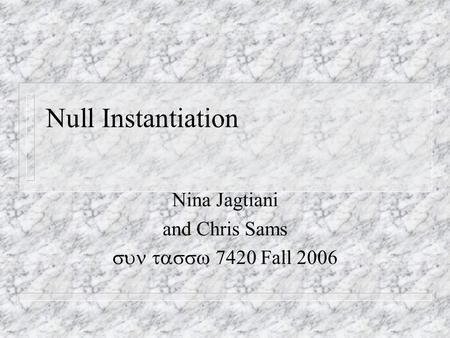 Null Instantiation Nina Jagtiani and Chris Sams  7420 Fall 2006.