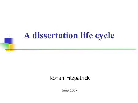Ronan Fitzpatrick June 2007 A dissertation life cycle.