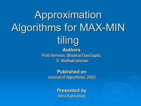 Approximation Algorithms for MAX-MIN tiling Authors Piotr Berman, Bhaskar DasGupta, S. Muthukrishman S. Muthukrishman Published on Journal of Algorithms,