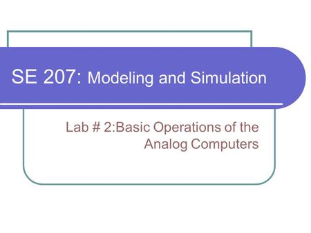 SE 207: Modeling and Simulation Lab # 2:Basic Operations of the Analog Computers.