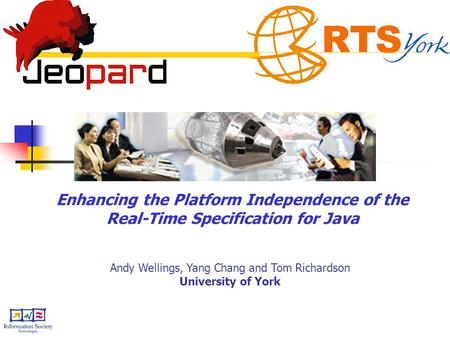 Enhancing the Platform Independence of the Real-Time Specification for Java Andy Wellings, Yang Chang and Tom Richardson University of York.