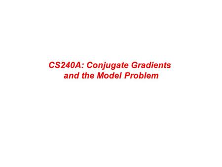 CS240A: Conjugate Gradients and the Model Problem.