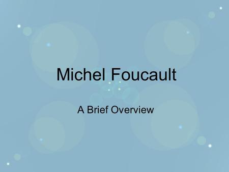 Michel Foucault A Brief Overview. His Work His writings have had an enormous impact on other scholarly work: Foucault's influence extends across the humanities.