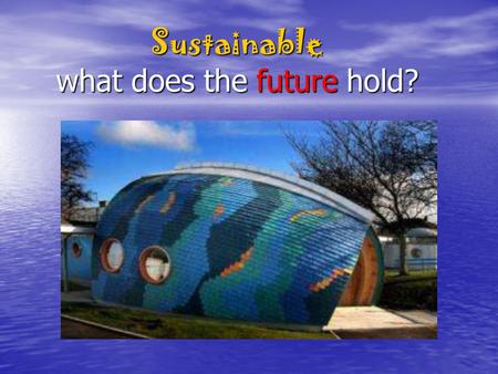 Sustainable what does the future hold?. Climate Change 3 minutes.