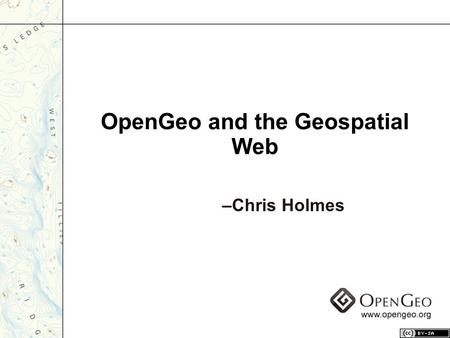 OpenGeo and the Geospatial Web –Chris Holmes. In the beginning (The Open Planning Project)