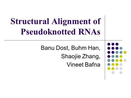 Structural Alignment of Pseudoknotted RNAs Banu Dost, Buhm Han, Shaojie Zhang, Vineet Bafna.