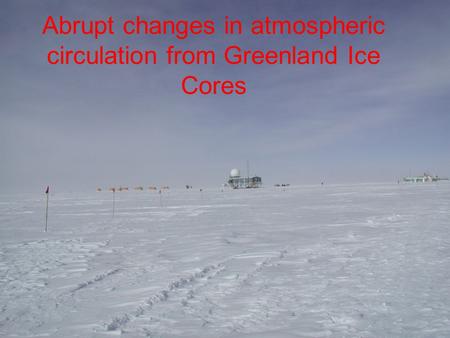 Abrupt changes in atmospheric circulation from Greenland Ice Cores.