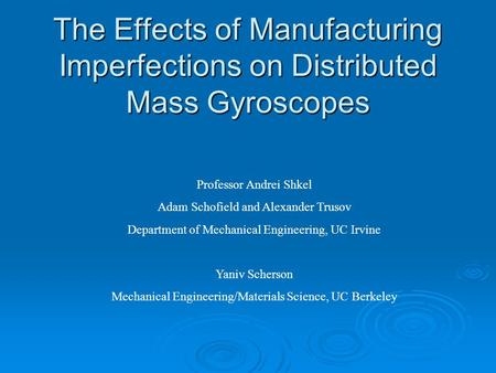 The Effects of Manufacturing Imperfections on Distributed Mass Gyroscopes Professor Andrei Shkel Adam Schofield and Alexander Trusov Department of Mechanical.