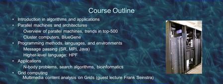 Course Outline Introduction in algorithms and applications Parallel machines and architectures Overview of parallel machines, trends in top-500 Cluster.