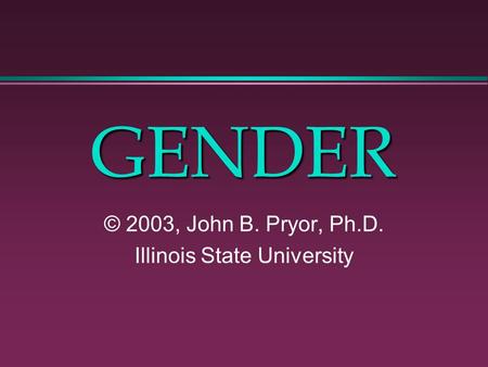 © 2003, John B. Pryor, Ph.D. Illinois State University