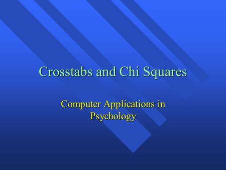 Crosstabs and Chi Squares Computer Applications in Psychology.