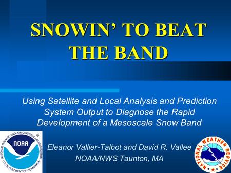 SNOWIN’ TO BEAT THE BAND Using Satellite and Local Analysis and Prediction System Output to Diagnose the Rapid Development of a Mesoscale Snow Band Eleanor.