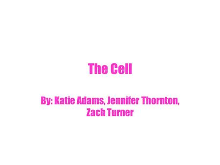 The Cell By: Katie Adams, Jennifer Thornton, Zach Turner.