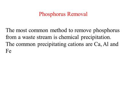 Phosphorus Removal The most common method to remove phosphorus from a waste stream is chemical precipitation. The common precipitating cations are Ca,