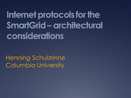 Internet protocols for the SmartGrid – architectural considerations Henning Schulzrinne Columbia University 1.