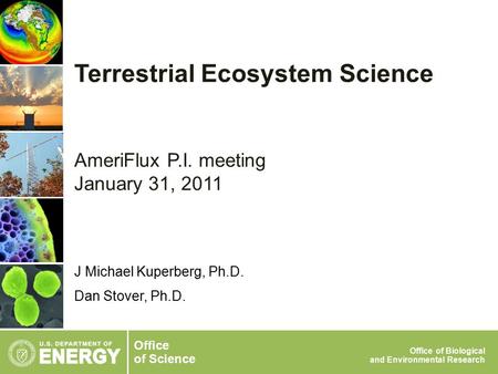 Office of Science Office of Biological and Environmental Research J Michael Kuperberg, Ph.D. Dan Stover, Ph.D. Terrestrial Ecosystem Science AmeriFlux.