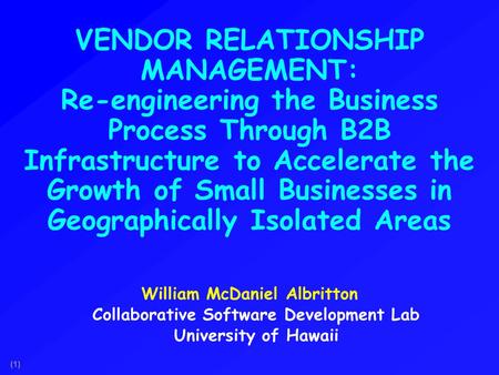 (1) VENDOR RELATIONSHIP MANAGEMENT: Re-engineering the Business Process Through B2B Infrastructure to Accelerate the Growth of Small Businesses in Geographically.
