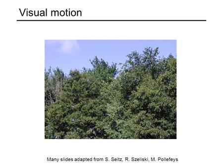 Visual motion Many slides adapted from S. Seitz, R. Szeliski, M. Pollefeys.