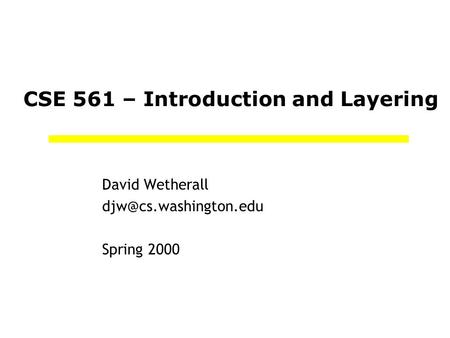 CSE 561 – Introduction and Layering David Wetherall Spring 2000.
