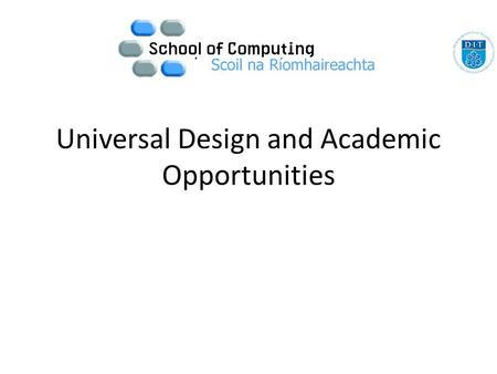 Universal Design and Academic Opportunities. The Grangegorman Project represents a unique chance. If Universal Design Principles are employed throughout.