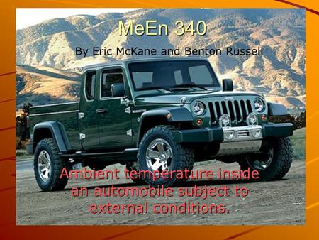 Ambient temperature inside an automobile subject to external conditions. MeEn 340 By Eric McKane and Benton Russell.