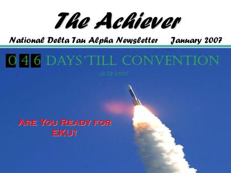 The Achiever The Achiever National Delta Tau Alpha Newsletter January 2007 0 4 6 Days ‘Till Convention as of 2/5/07 Are You Ready for EKU?