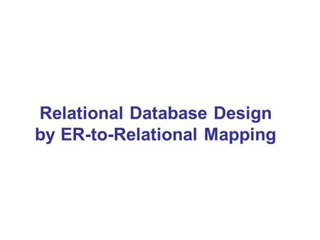 Relational Database Design by ER-to-Relational Mapping.