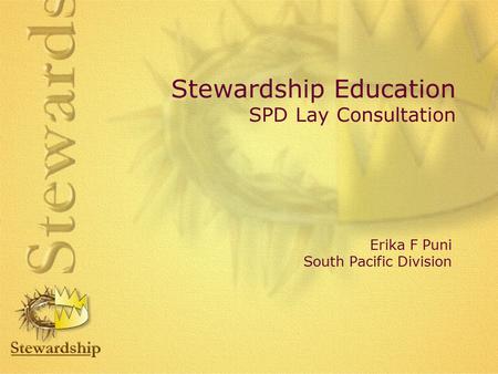 Stewardship Education SPD Lay Consultation Erika F Puni South Pacific Division.