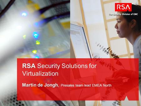 RSA RSA Security Solutions for Virtualization Martin de Jongh Martin de Jongh, Presales team lead EMEA North.