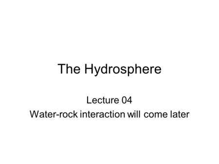 Lecture 04 Water-rock interaction will come later