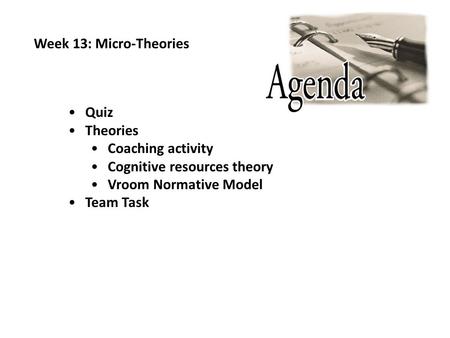 Week 13: Micro-Theories Quiz Theories Coaching activity Cognitive resources theory Vroom Normative Model Team Task.